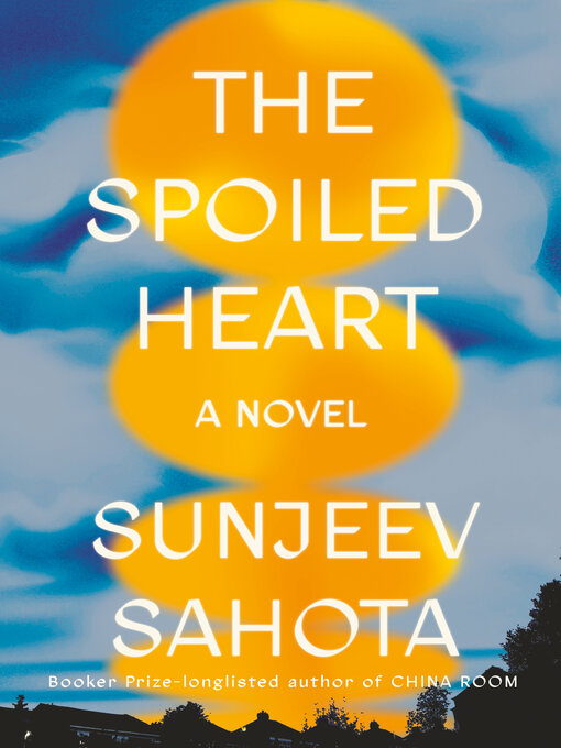 Title details for The Spoiled Heart by Sunjeev Sahota - Wait list